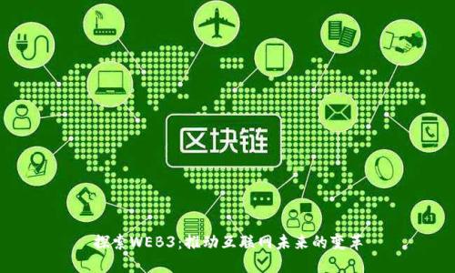 探索WEB3：推动互联网未来的变革