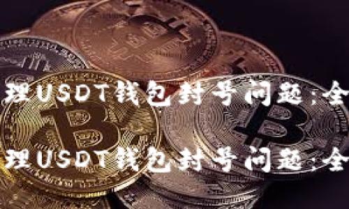 如何处理USDT钱包封号问题：全面指南

如何处理USDT钱包封号问题：全面指南