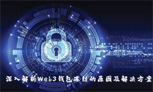  深入解析Web3钱包冻结的原因及解决方案