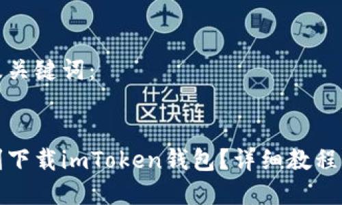 以下是推广的及关键词：


如何在中国顺利下载imToken钱包？详细教程与常见问题解答