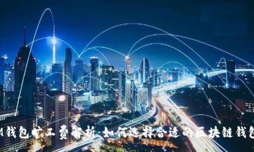 :
IM钱包旷工费解析：如何选择合适的区块链钱包?