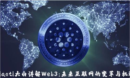 
riaoti大白讲解Web3：未来互联网的变革与机遇