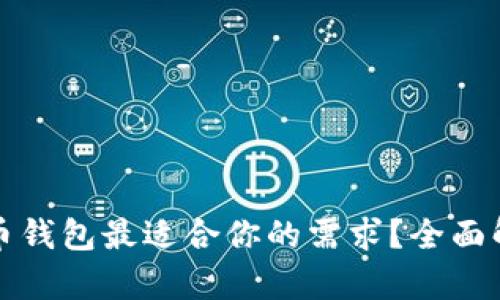 哪个比特币钱包最适合你的需求？全面解析及推荐