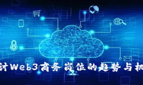 探讨Web3商务岗位的趋势与机会