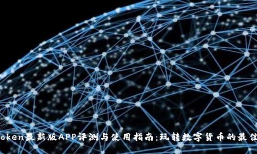  imToken最新版APP评测与使用指南：玩转数字货币的最佳选择