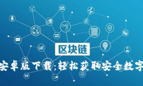imToken官网安卓版下载：轻松获取安全数字资产管理工具