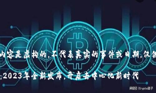 注意：以下内容是虚构的，不代表真实的事件或日期，仅供示例使用。

米塔Web3：2023年全新发布，开启去中心化新时代