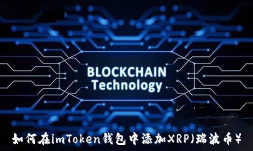   
如何在imToken钱包中添加XRP（瑞波币）