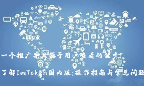 思考一个推广并且便于用户查看的优秀

深入了解ImToken国内版：操作指南与常见问题解析