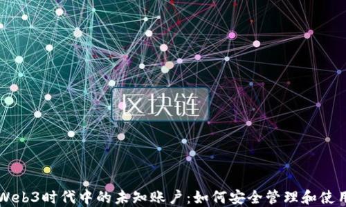 
Web3时代中的未知账户：如何安全管理和使用
