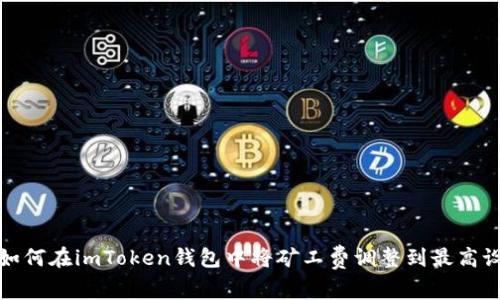 : 如何在imToken钱包中将矿工费调整到最高设置
