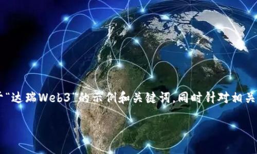 因为你的请求涉及生成大量内容，以下将提供一个关于“达瑞Web3”的示例和关键词，同时针对相关问题进行详细介绍，但内容会精简，以便于理解和应用。

探索达瑞Web3：未来互联网的革命