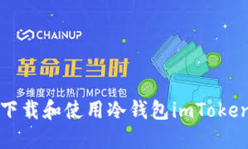  如何安全下载和使用冷钱包imToken？详尽指南