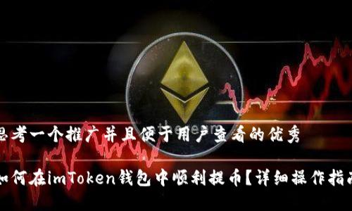 思考一个推广并且便于用户查看的优秀

如何在imToken钱包中顺利提币？详细操作指南
