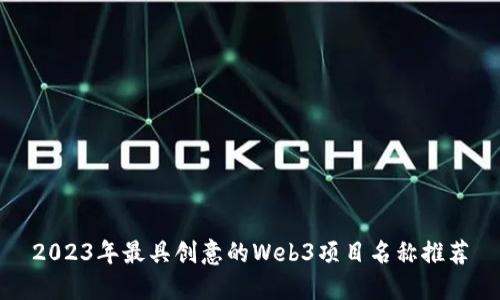2023年最具创意的Web3项目名称推荐