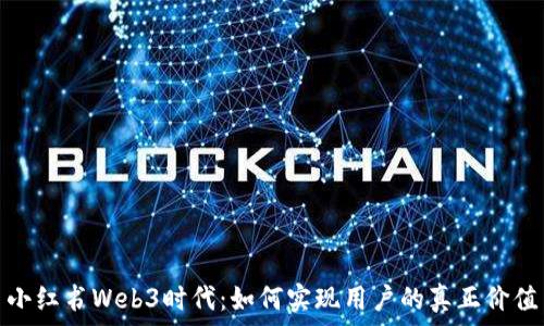  
小红书Web3时代：如何实现用户的真正价值