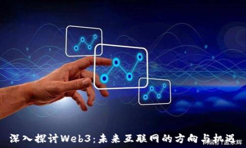   
深入探讨Web3：未来互联网的方向与机遇