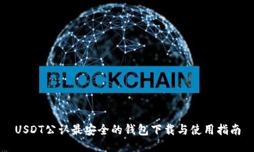 USDT公认最安全的钱包下载与使用指南