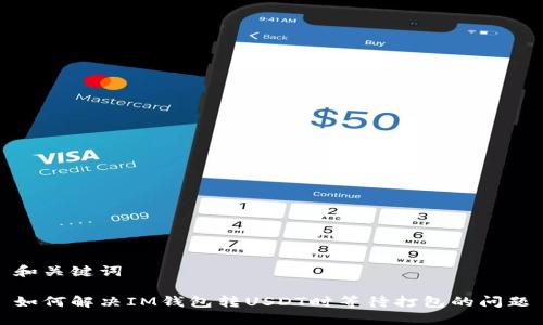 和关键词

如何解决IM钱包转USDT时等待打包的问题