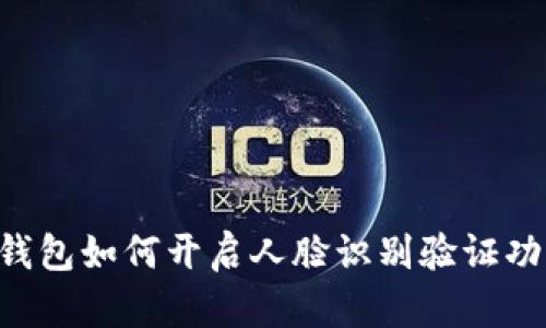 IM钱包如何开启人脸识别验证功能？