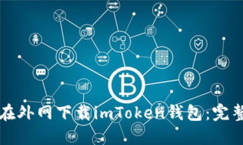 如何在外网下载imToken钱包：完整指南