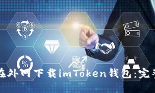如何在外网下载imToken钱包：完整指南