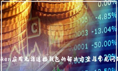  imToken应用无法连接钱包的解决方案与常见问题解析