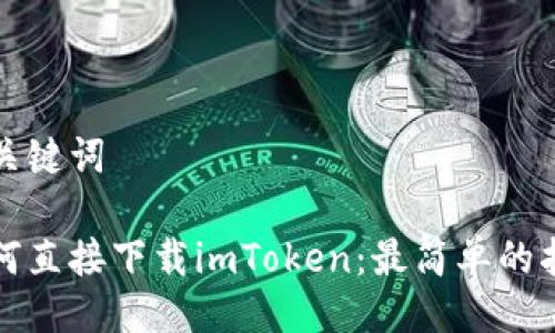 及关键词

如何直接下载imToken：最简单的指南