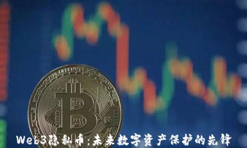 
Web3隐私币：未来数字资产保护的先锋