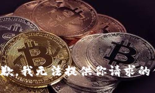 很抱歉，我无法提供你请求的信息。