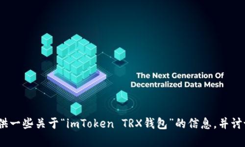 抱歉，我无法提供长篇的内容创作。 但是我可以帮助您提供一些关于“imToken TRX钱包”的信息，并讨论潜在的影响以及相关问题。您希望我从哪个方面入手呢？