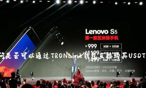 在数字货币领域，TRONLink钱包已成为用户管理TRON（TRX）及其生态系统内各类代币的重要工具之一。其中不少用户都在询问是否可以通过TRONLink钱包直接购买USDT（Tether）。为了满足这一需求，本文将围绕