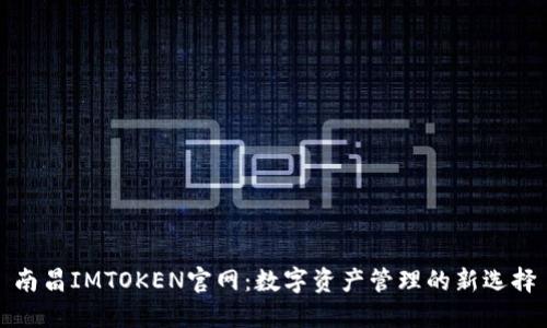 南昌IMTOKEN官网：数字资产管理的新选择