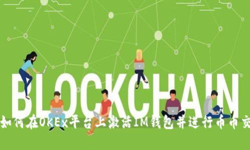 : 如何在OKEx平台上激活IM钱包并进行币币交易