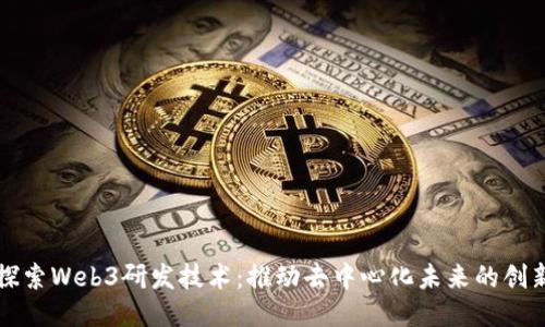 深入探索Web3研发技术：推动去中心化未来的创新力量