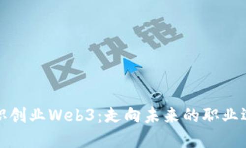 辞职创业Web3：走向未来的职业选择