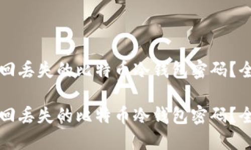 如何找回丢失的比特币冷钱包密码？全面指南

如何找回丢失的比特币冷钱包密码？全面指南