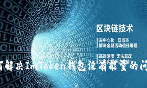 如何解决ImToken钱包没有能量的问题？