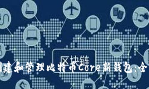 如何创建和管理比特币Core新钱包：全面指南