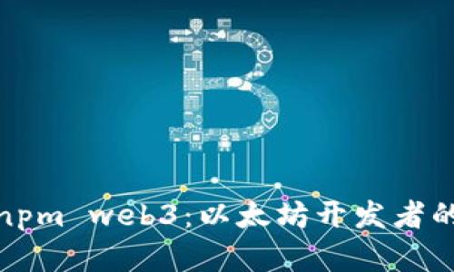 全面解析npm web3：以太坊开发者的最佳工具