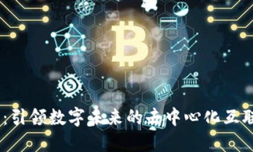 Web3.0：引领数字未来的去中心化互联网革命