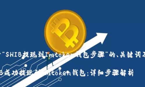以下是关于“SHIB提现到Imtoken钱包步骤”的、关键词及内容介绍：

如何将SHIB成功提现到Imtoken钱包：详细步骤解析