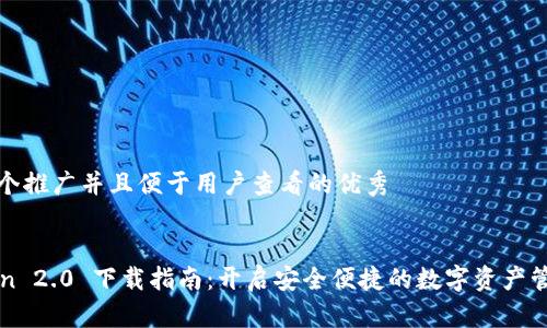 思考一个推广并且便于用户查看的优秀


imToken 2.0 下载指南：开启安全便捷的数字资产管理之旅