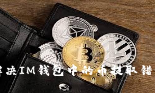 如何解决IM钱包中的币提取错误问题