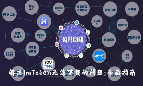 解决imToken无法下载的问题：全面指南