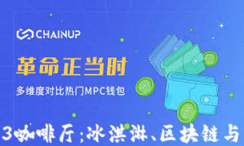 
探索上海的Web3咖啡厅：冰淇淋、区块链与未来科技的交汇