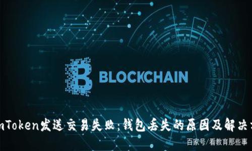 : imToken发送交易失败：钱包丢失的原因及解决方案