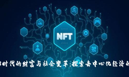 Web3时代的财富与社会变革：探索去中心化经济的未来