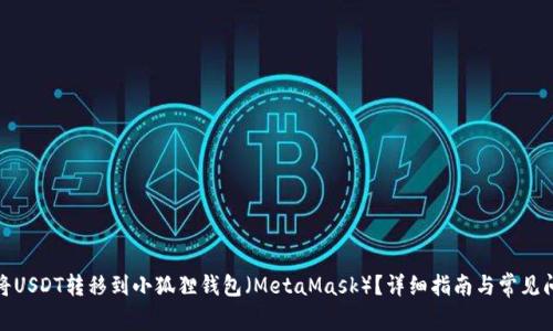 : 如何将USDT转移到小狐狸钱包（MetaMask）？详细指南与常见问题解答