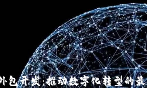 
Web3外包开发：推动数字化转型的最佳选择